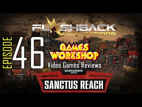 Ep. 46 - Games Workshop Video Game Reviews - Sanctus Reach