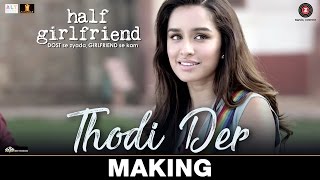 Thodi Der - Making | Half Girlfriend | Arjun Kapoor &amp; Shraddha Kapoor |Farhan Saeed &amp; Shreya Ghoshal