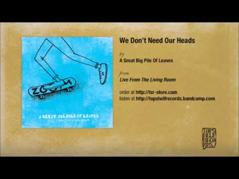 A Great Big Pile of Leaves - We Don't Need Our Heads