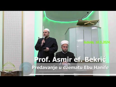 Prof. Asmir ef. Bekrić (Predavanje u džematU Ebu Hanife, 18.5.2024.)