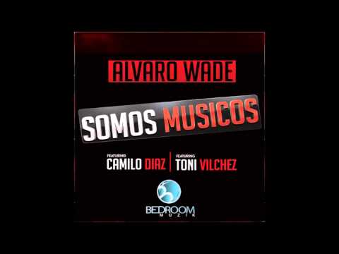 Alvaro Wade - Somos Músicos (Original Mix + Toni Vilchez + Camilo Díaz Remixes)