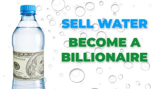 How to become a BILLIONAIRE by selling WATER