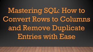 Download the video "Mastering SQL: How to Convert Rows to Columns and Remove Duplicate Entries with Ease"