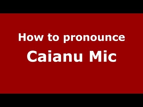 How to pronounce Caianu Mic (Romanian/Romania)  - PronounceNames.com