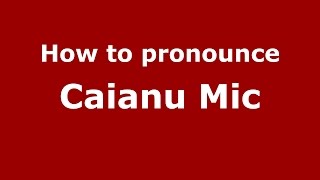 How to pronounce Căianu Mic