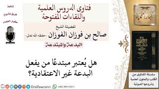 صورة ما حكم من يفعل البدعة غير الاعتقادية؟ لمعالي الشيخ صالح الفوزان