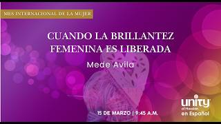 15 de marzo, 2026 Domingo | Cuando la Brillantez Femenina es Liberada  | Mede Avila