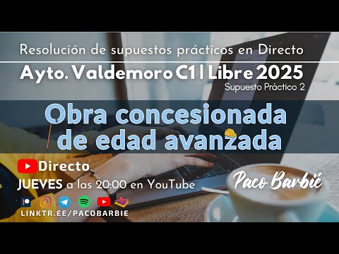 🔴DIRECTO - SUP. PRÁCTICO 2 - AYTO. DE VALDEMORO C1 LIBRE 2025 | OBRA CONCESIONADA DE EDAD AVANZADA