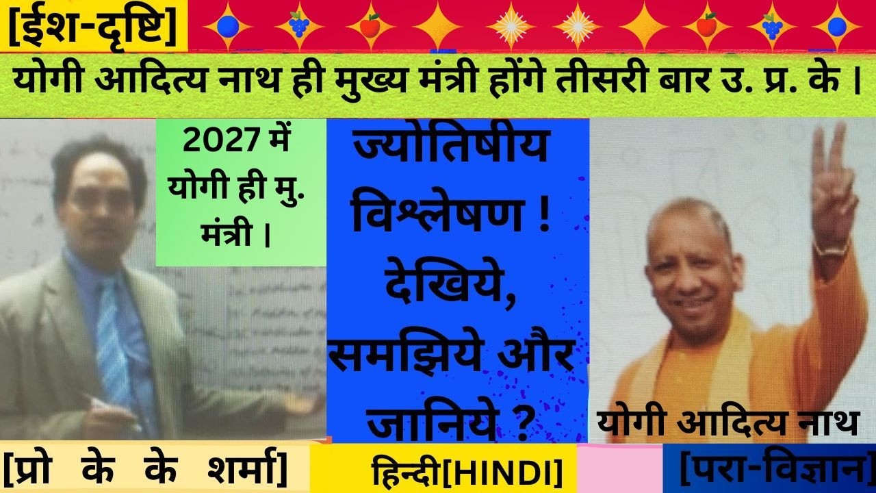तीसरी बार उ. प्रदेश के मुख्य मंत्री योगी आदित्य नाथ ही क्यों बनेंगे ? देखिये वैदिक ज्योतिष के कारण !
