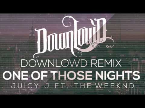 Juicy J ft. The Weeknd - One of Those Nights (Downlow'd Remix)