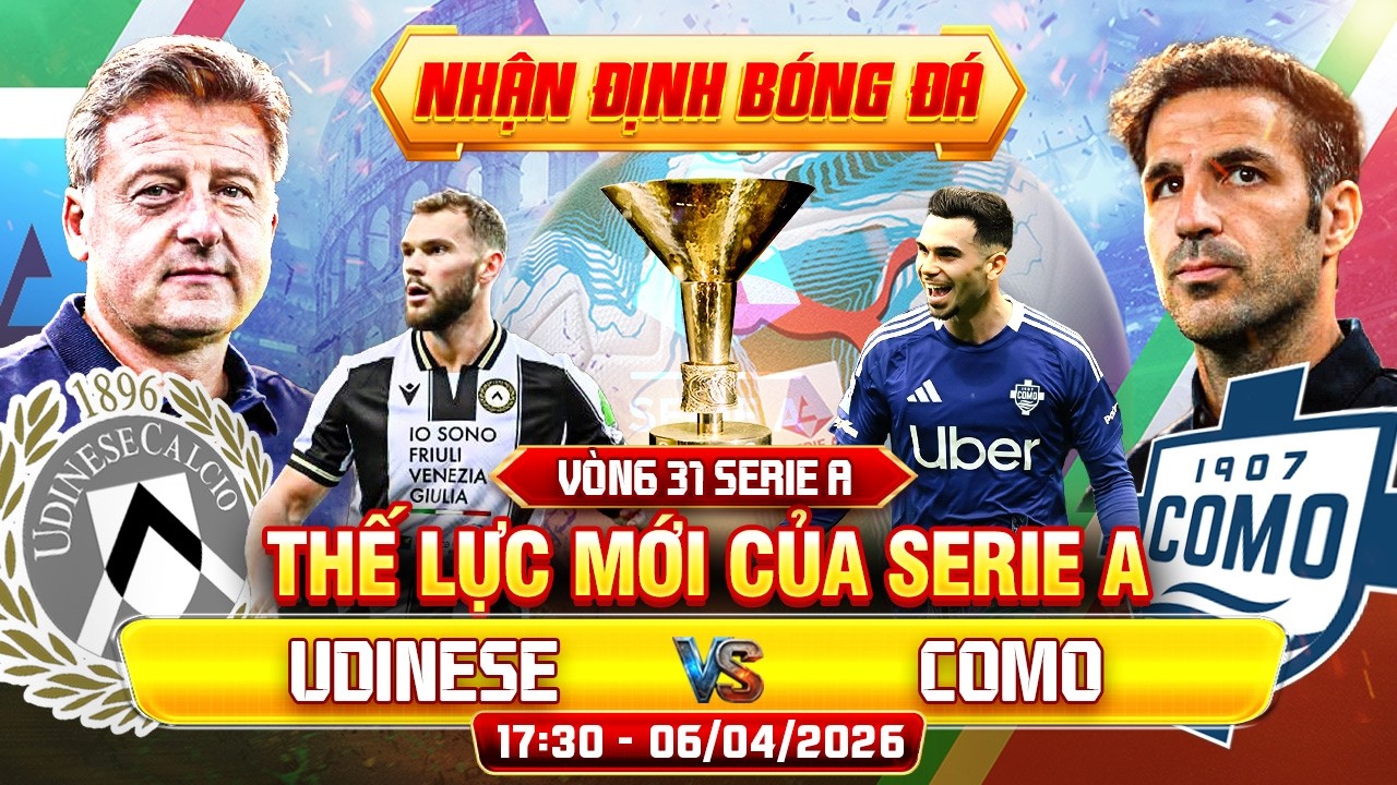 nhận định bóng đá hôm nay | nhận định Udinese vs Como - Serie A | Vòng 31 | 17:30 06/04/2026
