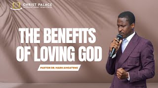 THE BENEFITS OF LOVING GOD | PASTOR DR. MARK AMOATENG