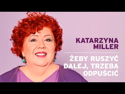 Katarzyna Miller - Żeby ruszyć dalej, trzeba odpuścić