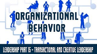 Management | Organizational Behavior | Leadership Part 15 - Transactional and Creative Leadership