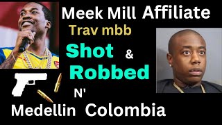Meek Mill & Former G-Unit/50 Cent Affiliate Trav mbb Was Shot & Robbed In Medellin Colombia