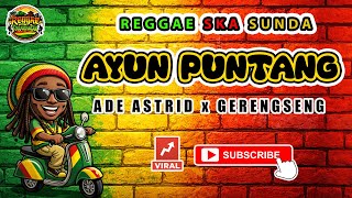 Download lagu Reggae SKA Sunda AYUN PUNTANG - ADE ASTRID x GERENGSENG | Lagu Sunda Versi Reggae SKA Cover Viral mp3