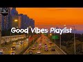 Good Vibes Playlist Tiktok Viral Songs 2022