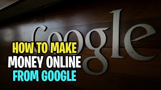 How to make money online from Google in 2022