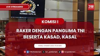 KOMISI I DPR RI RAKER DENGAN PANGLIMA TNI BESERTA KASAD, KASAL