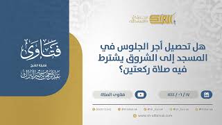 صورة هل تحصيل أجر الجلوس في المسجد إلى الشروق يشترط فيه صلاة ركعتين؟ - الشيخ عبدالرحمن البراك (11372)