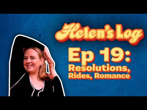 Helen's Log.Ep 19. Resolutions, Rides, Romance