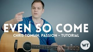 Even So Come - Passion, Chris Tomlin - Tutorial