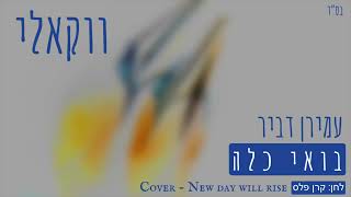 בואי כלה - עמירן דביר (ווקאלי) New day will rise COVER - Amiran Dvir