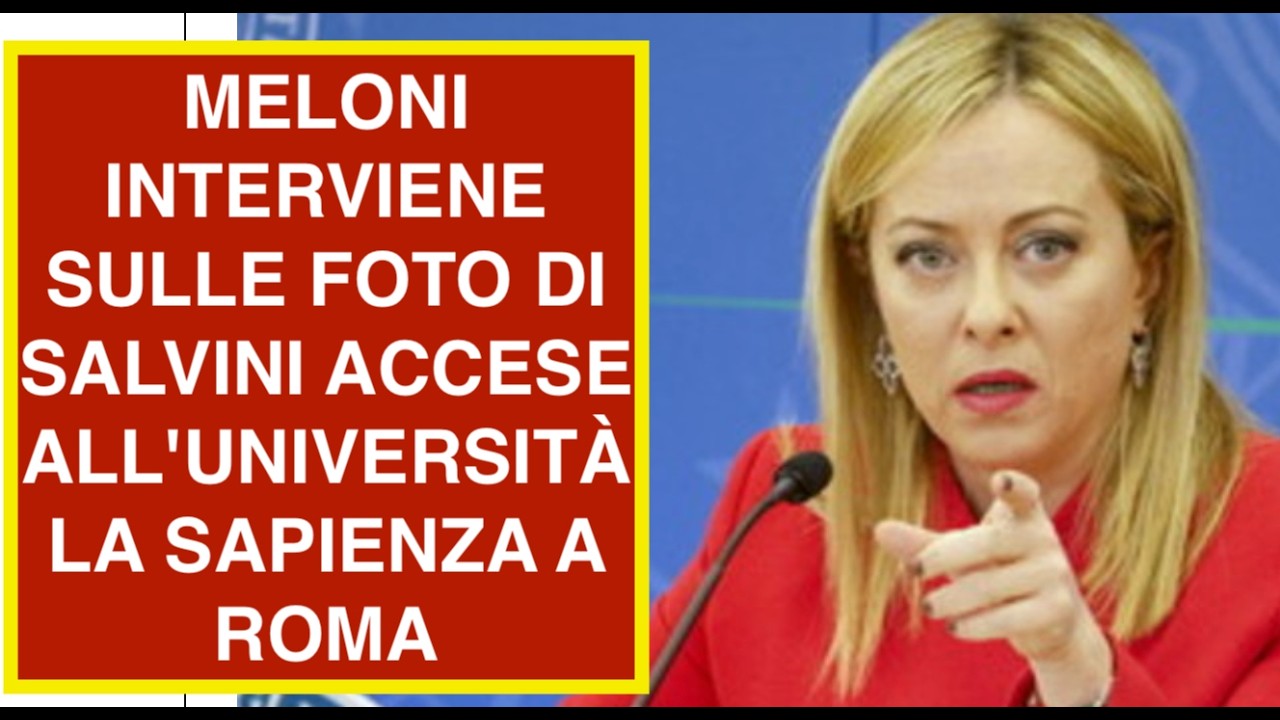 MELONI INTERVIENE SULLE FOTO DI SALVINI ACCESE ALL'UNIVERSITÀ LA SAPIENZA A ROMA