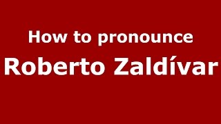 How to pronounce Roberto Zaldívar