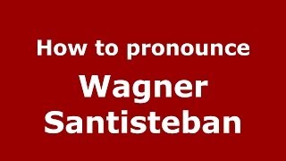 How to pronounce Wagner Santisteban