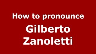 How to pronounce Gilberto Zanoletti