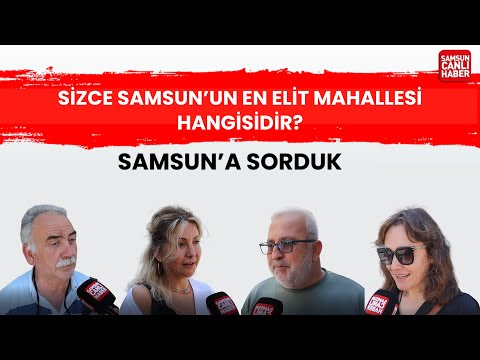 Samsun'a sorduk:Sizce Samsun’un en elit mahallesi hangisi?