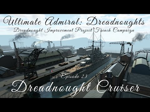 Dreadnought Cruiser - Episode 23 - Dreadnought Improvement Project French Campaign