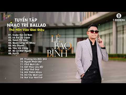 Cuộc Vui Cô Đơn, Lá Xa Lìa Cành - Lê Bảo Bình | Tuyển Tập Ballad Buồn Gây Nghiện, Chạm Đáy Nỗi Đau