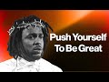 Kendrick Lamar - How To Push Yourself To Be Great
