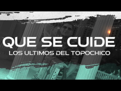 QUE SE CUIDE x LOS ULTIMOS DEL TOPOCHICO