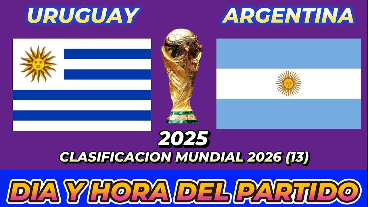 URUGUAY VS ARGENTINA CUANDO JUEGAN FECHA HORARIO DÍA Y HORA EN VARIOS PAÍSES