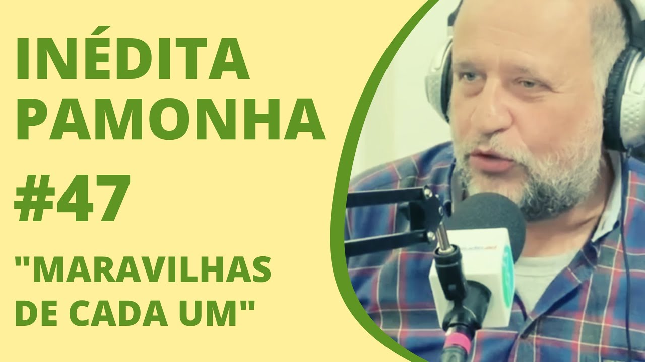 Maravilhas de cada um - INÉDITA PAMONHA #47