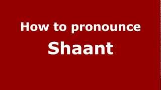 How to pronounce Shaant