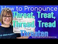 How to Pronounce Threat, Threaten, Treat, Thread and Tread