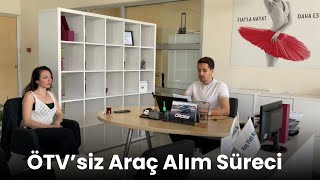 ÖTV MUAFİYETLİ ARAÇ ALIM SÜRECİ