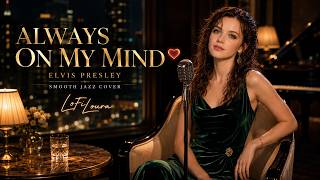 Always On My Mind 💗 | Elvis Presley | Smooth Jazz Cover | LoFiLoura