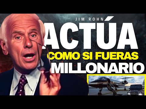 ACTÚA COMO SI FUERAS MILLONARIO – EL MEJOR DISCURSO DE MOTIVACIÓN DE JIM ROHN