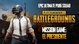 MISSION GAME: EL PRESIDENTE | EPIC ULTIMATE PUBG SQUAD - 09.08.