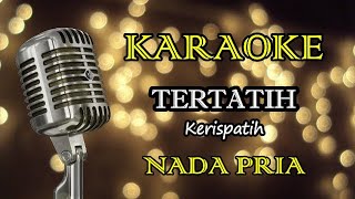 Download lagu TERTATIH - KERISPATIH || KARAOKE PRIA mp3