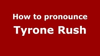 How to pronounce Tyrone Rush