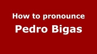 How to pronounce Pedro Bigas