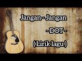 Jangan Jangan DOT Lirik Lagu