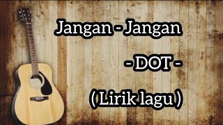 Download lagu Jangan-Jangan - DOT - ( Lirik lagu ) mp3 Download lagu Jangan-Jangan - DOT - ( Lirik lagu ) mp3
