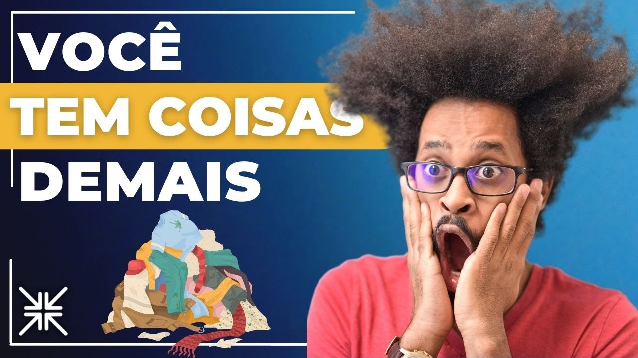 33 SINAIS QUE VOCÊ TEM COISAS DEMAIS E ESTÁ NA HORA DE DESTRALHAR - O 25º VOCÊ JÁ FEZ COM CERTEZA